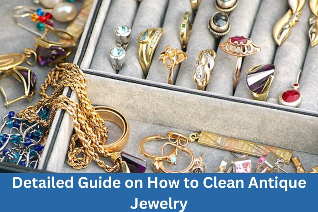 How to Clean Antique Jewelry The Guide You All Need to Read