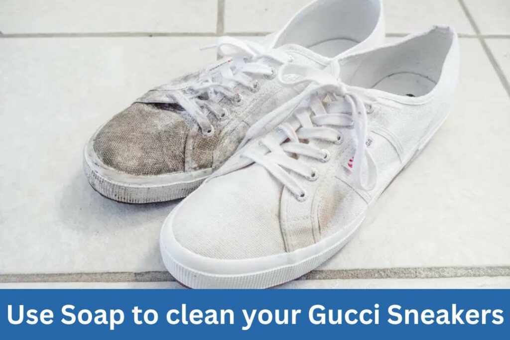 Use Soap to clean your Gucci Sneakers