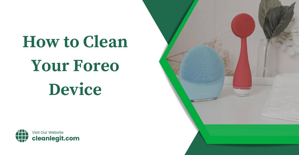 How to Clean Your Foreo Device
